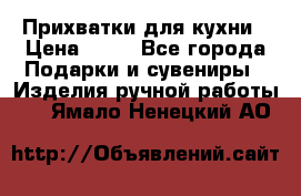 Прихватки для кухни › Цена ­ 50 - Все города Подарки и сувениры » Изделия ручной работы   . Ямало-Ненецкий АО